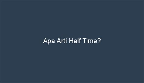 Mengapa Half Time Dijadikan Istilah?